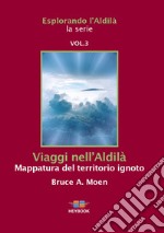 Viaggi nell'Aldilà. Mappatura del territorio ignoto. Esplorando l'Aldilà. Vol. 3 libro