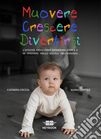 Muovere crescere divertirsi. L'attività fisica come esperienza ludica e di sviluppo nella scuola dell'infanzia libro