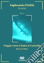 Viaggio verso il Padre di Curiosità. Esplorando l'aldilà. Vol. 4 libro