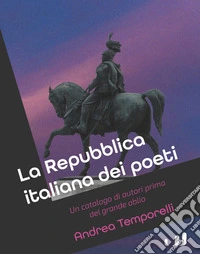 La Repubblica italiana dei poeti. Un catalogo di autori prima del grande oblio libro