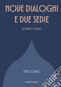 Nove dialoghi e due sedie. Romanzo teatrale libro