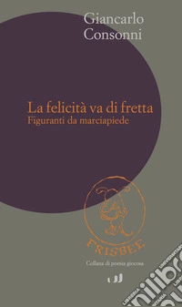La felicità va di fretta. Figuranti da marciapiedi libro