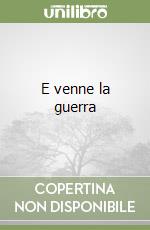 E venne la guerra