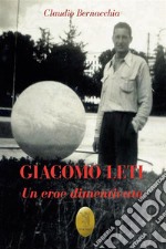 Giacomo Leti. Un eroe dimenticato. Nuova ediz. libro