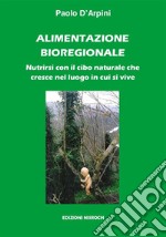 Alimentazione bioregionale. Nutrirsi con il cibo naturale che cresce nel luogo in cui si vive