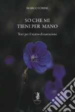 So che mi tieni per mano. Testi per il teatro di narrazione. Nuova ediz.