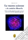 Le nuove scienze e le antiche filosofie. Fisica quantistica, epigenetica, noetica in accordo con le antiche filosofie e le religiosità sapienziali libro