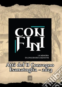 Confini. La memoria di Longobardi e Bizantini. Atti del 2° convegno Esanatoglia 2023 libro