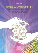 Reiki e cristalli. Manuale pratico per l'utilizzo delle pietre e dei cristalli nel trattamento Reiki libro