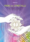 Reiki e cristalli. Manuale pratico per l'utilizzo delle pietre e dei cristalli nel trattamento Reiki libro di Sessi Paolo