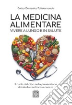 La medicina alimentare. Vivere a lungo e in salute. Il ruolo del cibo nella prevenzione di infarto cardiaco e cancro libro