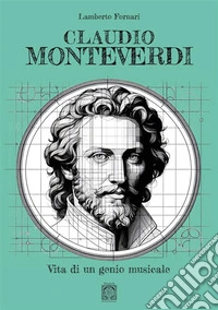 Claudio Monteverdi. Vita di un genio musicale libro
