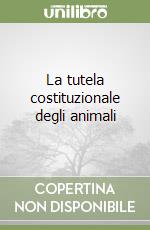 La tutela costituzionale degli animali libro