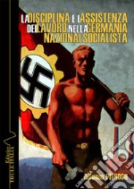 La disciplina e l'assistenza del lavoro nella Germania nazionalsocialista libro