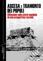 Ascesa e tramonto dei popoli. Riflessioni sulla storia mondiale da una prospettiva razziale. Ediz. integrale