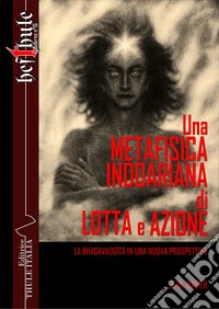 Una metafisica indoariana di lotta e azione. La Bhagavadgîtâ in una nuova prospettiva libro