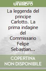 La leggenda del principe Carlotto. La prima indagine del Commissario Felipe Sebastian Crocco