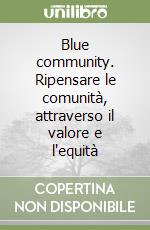 Blue community. Ripensare le comunità, attraverso il valore e l'equità libro