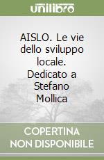 AISLO. Le vie dello sviluppo locale. Dedicato a Stefano Mollica libro