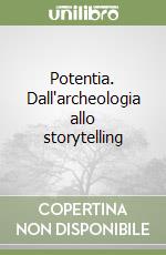 Potentia. Dall'archeologia allo storytelling libro