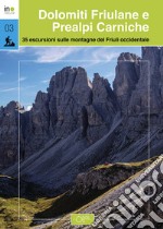 Dolomiti Friulane e Prealpi Carniche. 35 escursioni sulle montagne del Friuli occidentale libro
