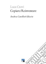 Copiare/Reinventare. Andrea Camilleri falsario libro