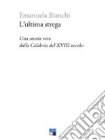 L'ultima strega. Una storia vera dalla Calabria del XVIII secolo