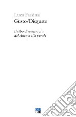 Gusto/Disgusto. Il cibo diventa cult: dal cinema alla tavola libro