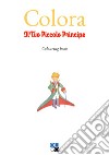 Colora il tuo Piccolo Principe. Colouring book. Ediz. illustrata libro