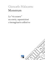 Monstrum. La «via oscura» tra storia, superstizioni e immaginario collettivo libro