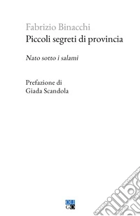 Piccoli segreti di provincia. Nato sotto i salami libro