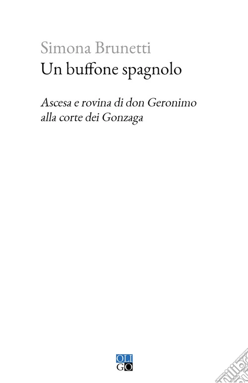 Un buffone spagnolo. Ascesa e rovina di don Geronimo alla corte dei Gonzaga