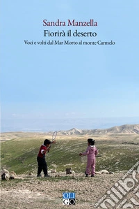 Fiorirà il deserto. Voci e volti dal Mar Morto al monte Carmelo libro