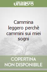 Cammina leggero perchè cammini sui miei sogni