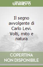 Il segno avvolgente di Carlo Levi. Volti, mito e natura