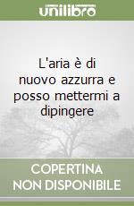 L'aria è di nuovo azzurra e posso mettermi a dipingere