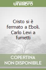 Cristo si è fermato a Eboli. Carlo Levi a fumetti