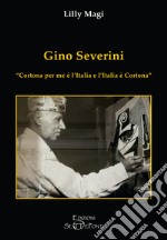 Gino Severini. «Cortona per me è l'Italia e l'Italia è Cortona» libro