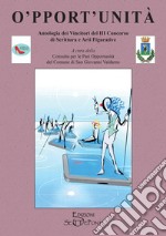 O'pport'unità. Antologia dei vincitori del terzo Concorso di scrittura e arti figurative libro