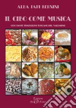 Il cibo come musica. Con tante tradizioni toscane del Valdarno libro