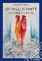 Sui passi di Dante. Cercando il poeta libro