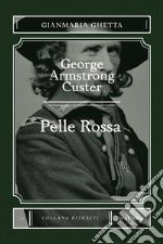 George Armstrong Custer. Pelle Rossa libro