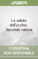 La salute dell'occhio. Secondo natura libro