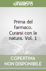 Prima del farmaco. Curarsi con la natura. Vol. 1 libro