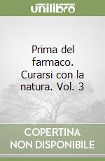 Prima del farmaco. Curarsi con la natura. Vol. 3 libro