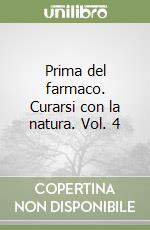 Prima del farmaco. Curarsi con la natura. Vol. 4 libro