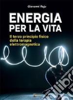 Energia per la vita. Il terzo principio fisico della terapia elettromagnetica