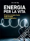 Energia per la vita. Il terzo principio fisico della terapia elettromagnetica libro