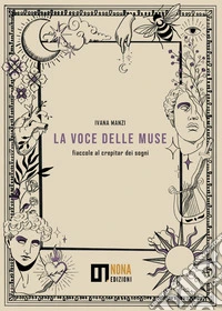La voce delle muse. Fiaccole al crepitar dei sogni libro