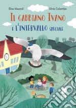 Il gabbiano Ivano e l'intervallo speciale. Ediz. a colori libro